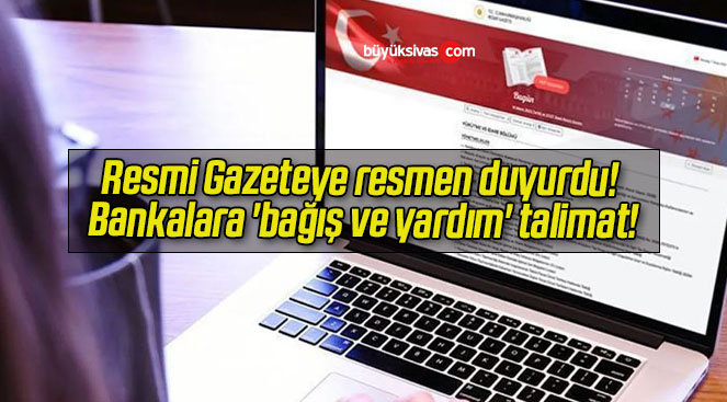 Resmi Gazeteye resmen duyurdu! Bankalara ‘bağış ve yardım’ talimat!
