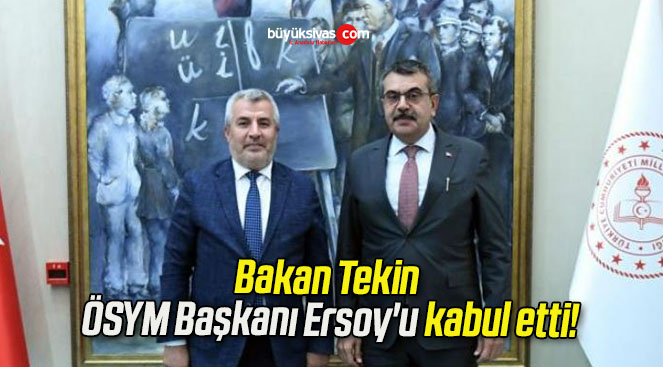 Bakan Tekin ÖSYM Başkanı Ersoy’u kabul etti!