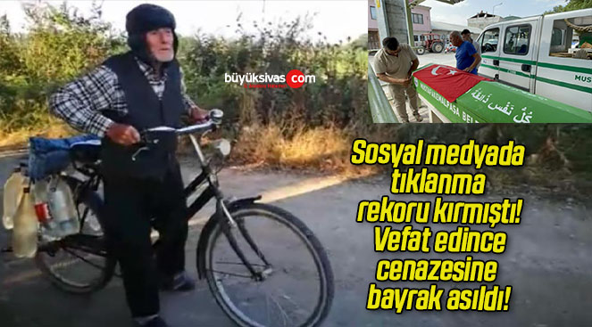 Sosyal medyada tıklanma rekoru kırmıştı! Vefat edince cenazesine bayrak asıldı!