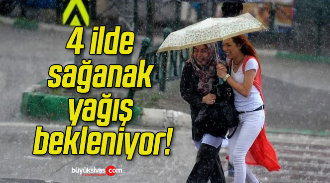 4 ilde sağanak yağış bekleniyor!