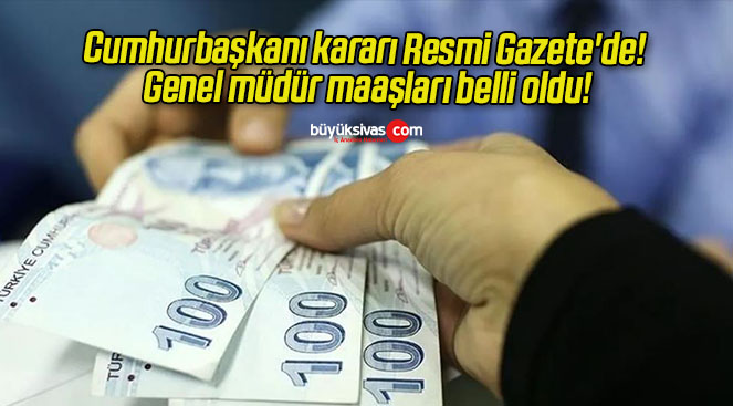 Cumhurbaşkanı kararı Resmi Gazete’de! Genel müdür maaşları belli oldu!