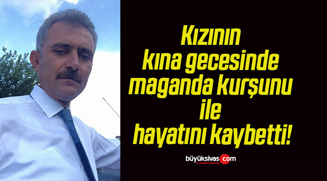 Kızının kına gecesinde maganda kurşunu ile hayatını kaybetti!