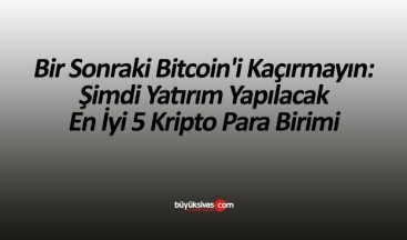 Bir Sonraki Bitcoin’i Kaçırmayın: Şimdi Yatırım Yapılacak En İyi 5 Kripto Para Birimi