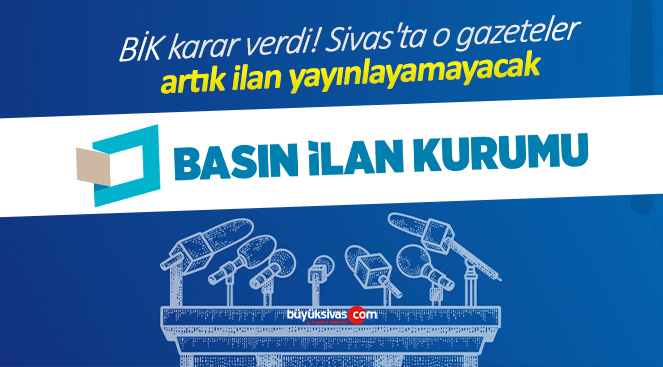BİK karar verdi! Sivas’ta o gazeteler artık ilan yayınlayamayacak