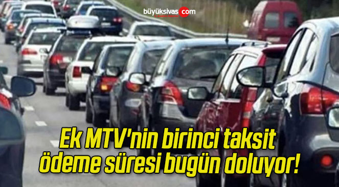 Ek MTV’nin birinci taksit ödeme süresi bugün doluyor!