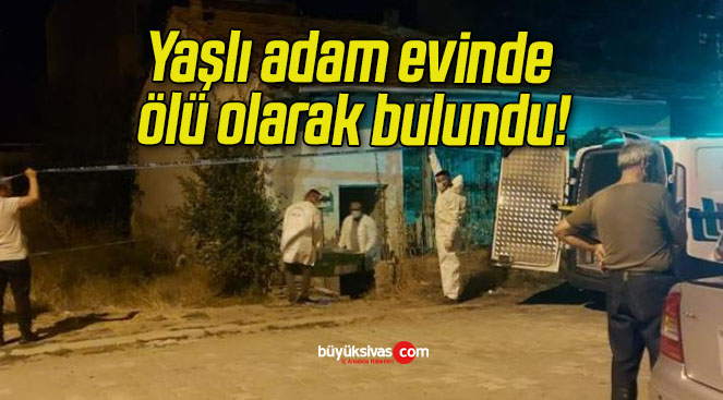 Yaşlı adam evinde ölü olarak bulundu!