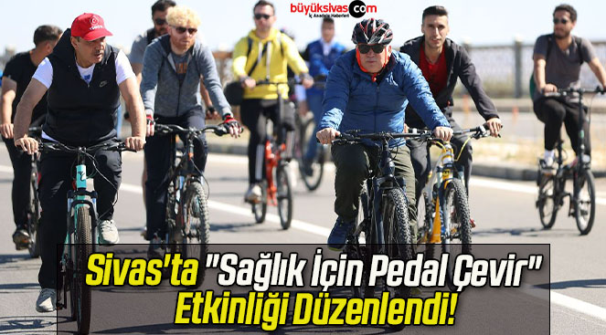 Sivas’ta “Sağlık İçin Pedal Çevir” Etkinliği Düzenlendi!