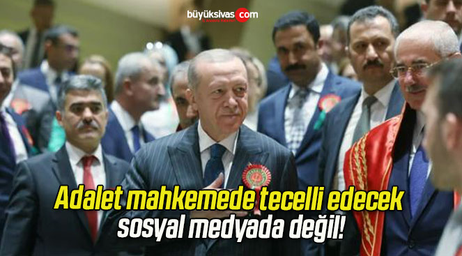 Adalet mahkemede tecelli edecek sosyal medyada değil!
