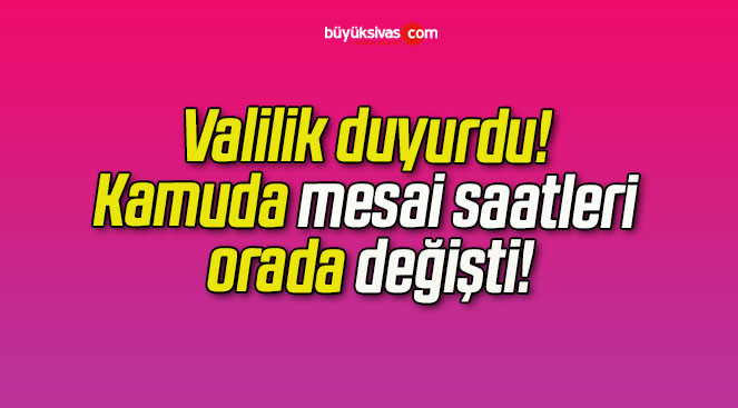 Valilik duyurdu! Kamuda mesai saatleri orada değişti!