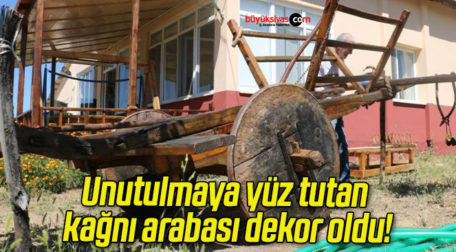 Unutulmaya yüz tutan kağnı arabası dekor oldu!