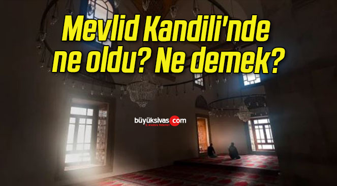 Mevlid Kandili’nde ne oldu? Ne demek?