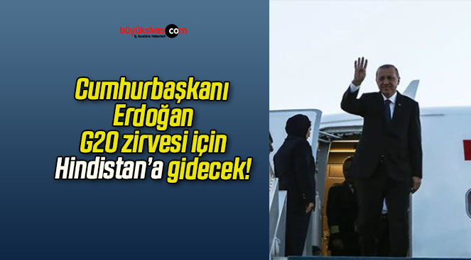 Cumhurbaşkanı Erdoğan G20 zirvesi için Hindistan’a gidecek!