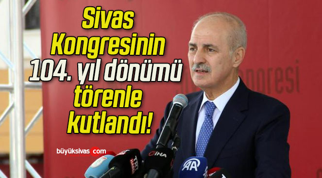 Sivas Kongresinin 104. yıl dönümü törenle kutlandı!
