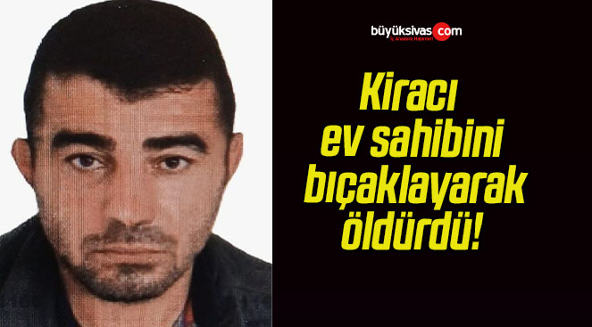 Kiracı ev sahibini bıçaklayarak öldürdü!