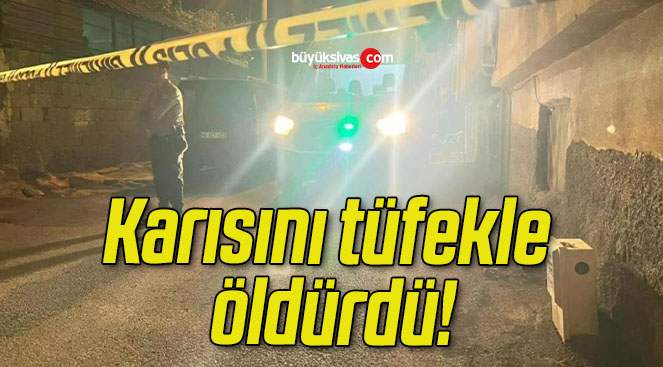 Karısını tüfekle öldürdü!