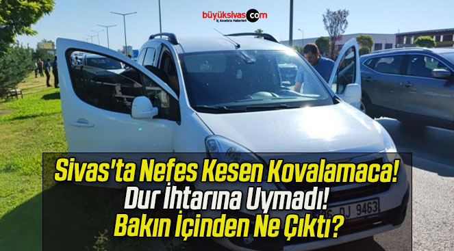 Sivas’ta Nefes Kesen Kovalamaca! Dur İhtarına Uymadı! Bakın İçinden Ne Çıktı?