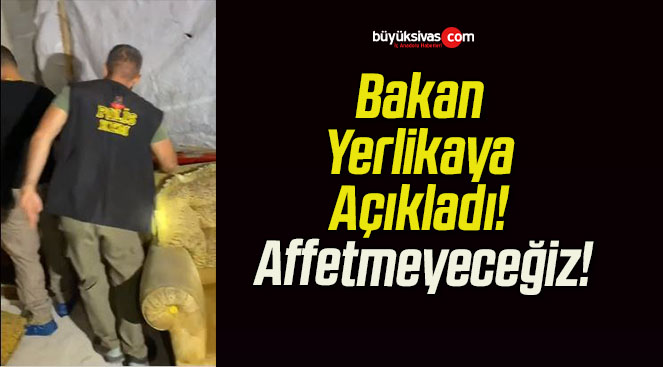Bakan Yerlikaya Açıkladı! Affetmeyeceğiz!