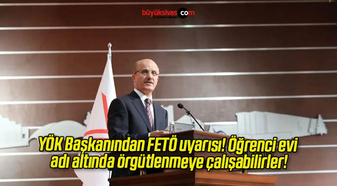 YÖK Başkanından FETÖ uyarısı! Öğrenci evi adı altında örgütlenmeye çalışabilirler!