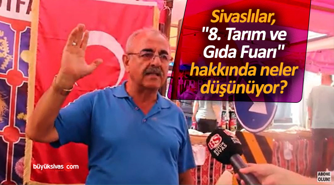 Sivaslılar, “8. Tarım ve Gıda Fuarı” hakkında neler düşünüyor?