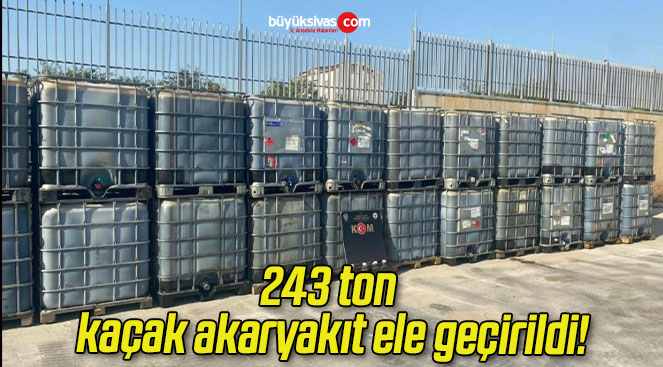 243 ton kaçak akaryakıt ele geçirildi!