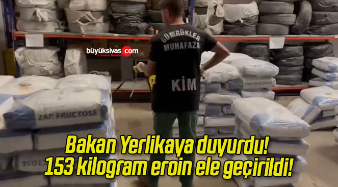 Bakan Yerlikaya duyurdu! 153 kilogram eroin ele geçirildi!