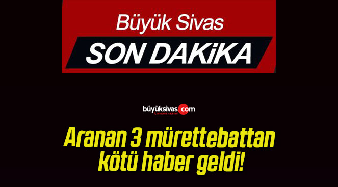 Aranan 3 mürettebattan kötü haber geldi!