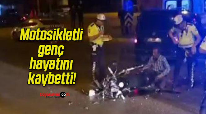 Motosikletli genç hayatını kaybetti!