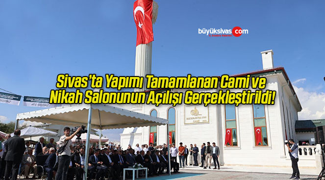 Sivas’ta Yapımı Tamamlanan Cami ve  Nikah Salonunun Açılışı Gerçekleştirildi!