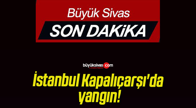 İstanbul Kapalıçarşı’da yangın!