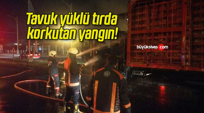 Tavuk yüklü tırda korkutan yangın!