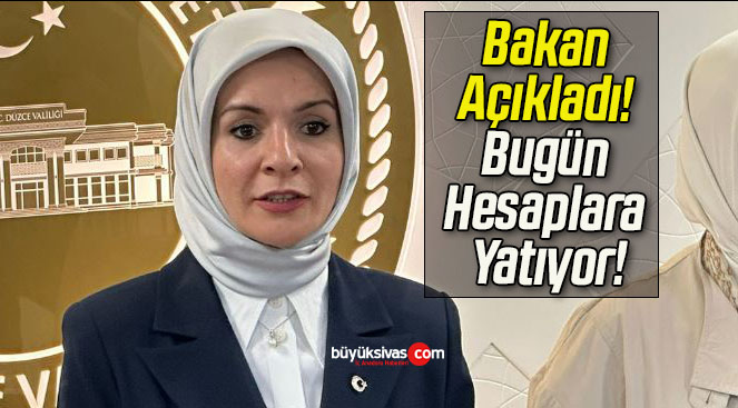 Bakan Açıkladı! Bugün Hesaplara Yatıyor!
