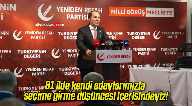 81 ilde kendi adaylarımızla seçime girme düşüncesi içerisindeyiz!