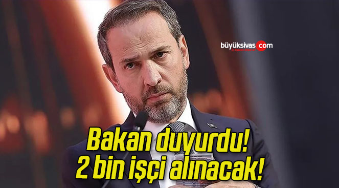 Bakan duyurdu! 2 bin işçi alınacak!