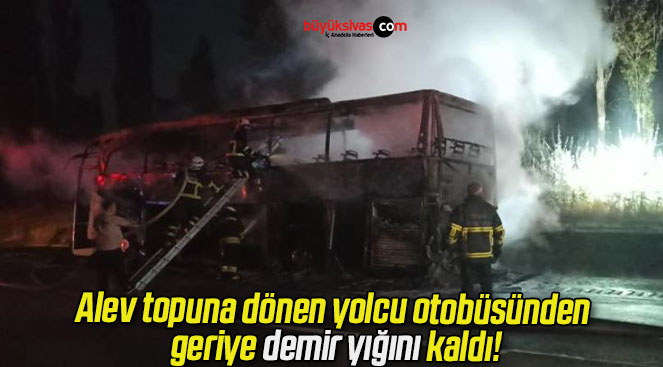 Alev topuna dönen yolcu otobüsünden geriye demir yığını kaldı!