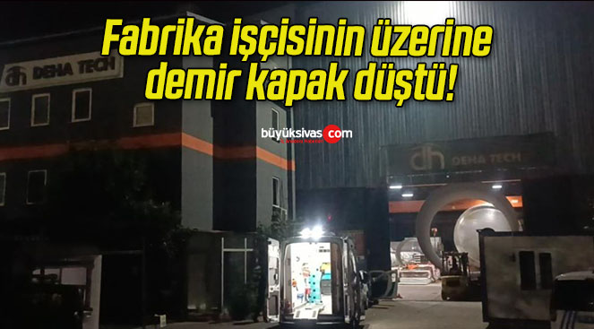 Fabrika işçisinin üzerine demir kapak düştü!