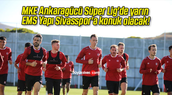 MKE Ankaragücü Süper Lig’de yarın EMS Yapı Sivasspor’a konuk olacak!