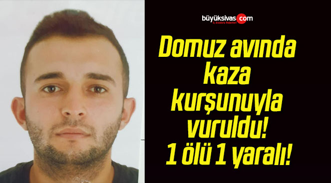 Domuz avında kaza kurşunuyla vuruldu! 1 ölü 1 yaralı!