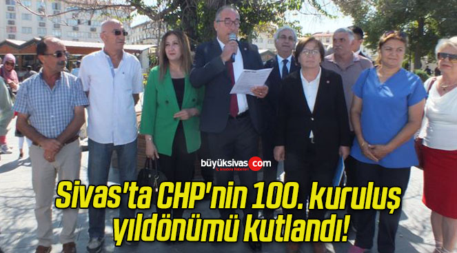 Sivas’ta CHP’nin 100. kuruluş yıldönümü kutlandı!