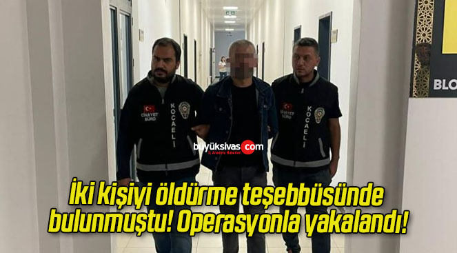İki kişiyi öldürme teşebbüsünde bulunmuştu! Operasyonla yakalandı!