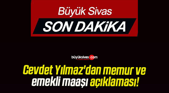 Cevdet Yılmaz’dan memur ve emekli maaşı açıklaması!