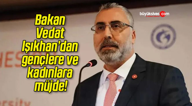Bakan Vedat Işıkhan’dan gençlere ve kadınlara müjde!