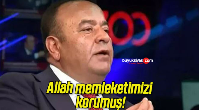Allah memleketimizi korumuş!