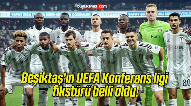 Beşiktaş’ın UEFA Konferans ligi fikstürü belli oldu!