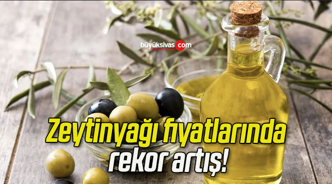 Zeytinyağı fiyatlarında rekor artış!