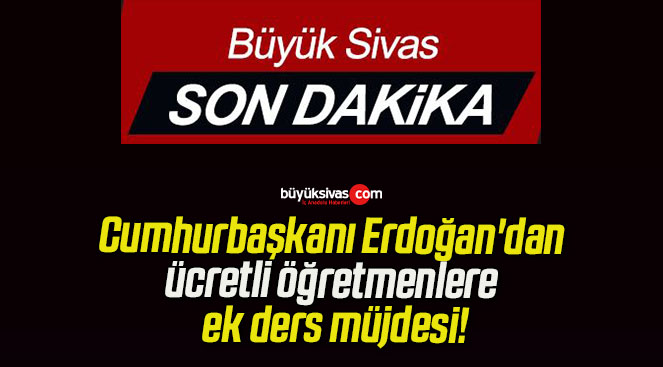 Cumhurbaşkanı Erdoğan’dan ücretli öğretmenlere ek ders müjdesi!