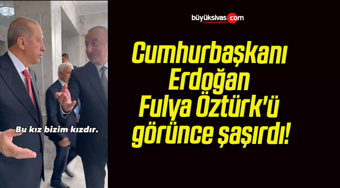 Cumhurbaşkanı Erdoğan Fulya Öztürk’ü görünce şaşırdı!