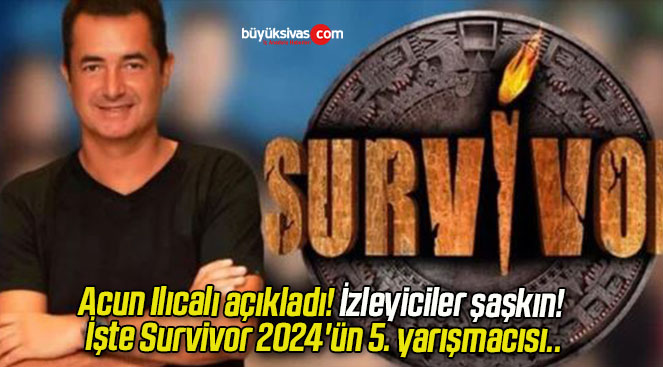 Acun Ilıcalı açıkladı! İzleyiciler şaşkın! İşte Survivor 2024’ün 5. yarışmacısı..