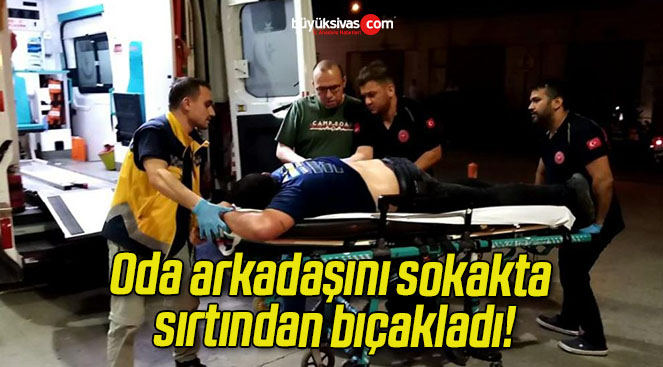 Oda arkadaşını sokakta sırtından bıçakladı!