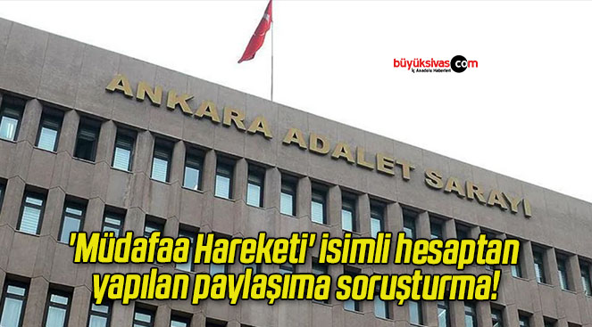 ‘Müdafaa Hareketi’ isimli hesaptan yapılan paylaşıma soruşturma!