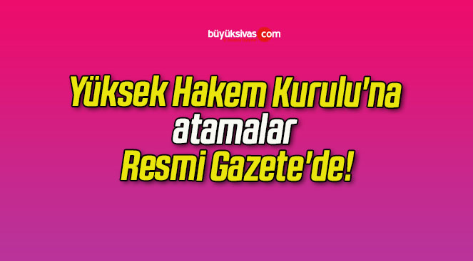 Yüksek Hakem Kurulu’na atamalar Resmi Gazete’de!